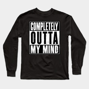 Completely Outta My Mind Long Sleeve T-Shirt